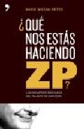 Libro ¿que Nos Estas Haciendo Zp?: los Desastres Derivados del Talante De Zapatero (2007)