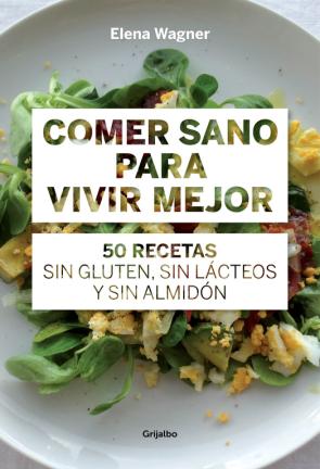 Libro Comer Sano para Vivir Mejor: 50 Recetas Sin Gluten, Sin Lacteos y Sin Almidon (2014)