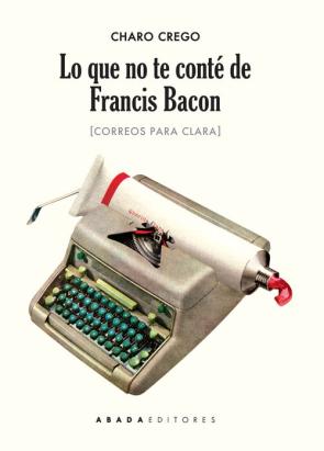 Libro Lo Que No Te Conte De Francis Bacon: Correos para Clara (2015)