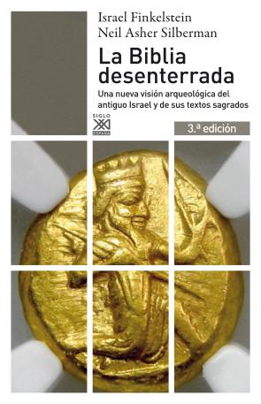 La Biblia Desenterrada: Una Nueva Vision Arqueologica del Antiguo Israel y De los Origenes De Sus Textos Sagrados (3ª Ed.) (2012)
