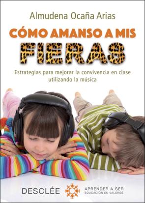 Libro Como Amanso a Mis Fieras: Estrategias para Mejorar la Convivencia en Clase Utilizando la Musica (2015)