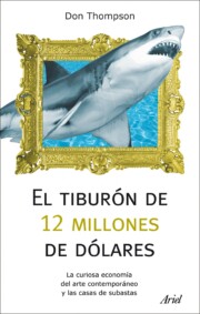 Portada de El Tiburon De 12 Millones De Dolares: la Curiosa Economia del Art E Contemporaneo y las Casas De Subastas