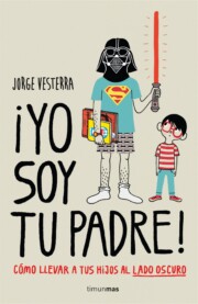 Portada de ¡yo Soy Tu Padre!: Como Llevar a Tus Hijos Al Lado Oscuro