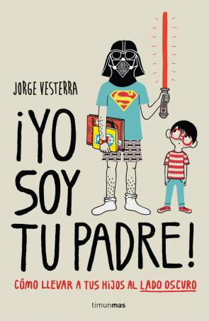 Libro ¡yo Soy Tu Padre!: Como Llevar a Tus Hijos Al Lado Oscuro (2014)