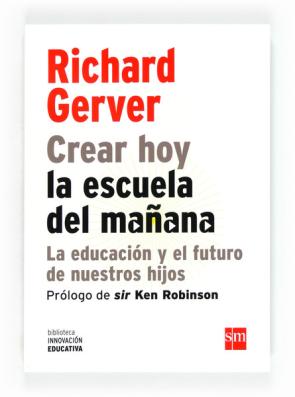 Libro Crear Hoy la Escuela del Mañana: la Educacion y el Futuro De Nues Tros Hijos (2012)