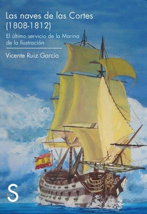Libro Las Naves De las Cortes (1808-1812): el Ultimo Servicio De la Mar Ina De la Ilustracion (2013)