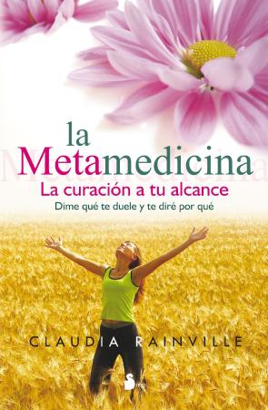 Libro La Metamedicina: la Curacion a Tu Alcance. Dime Que Te Duele y Te Dire por Que (2008)