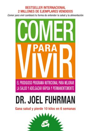 Comer para Vivir: el Prodigioso Programa Nutricional para Mejorar la Salud y Adelgazar Rapida y Permanentemente (2013)
