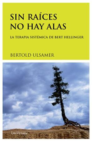 Libro Sin Raices No Hay Alas: la Terapia Sistemica De Bert Hellinger (4ª Ed.) (2004)