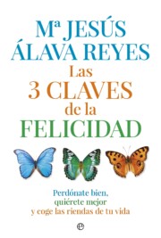 Portada de Las 3 Claves De la Felicidad: Perdonate Bien, Quierete Mejor y Co Ge las Riendas De Tu Vida