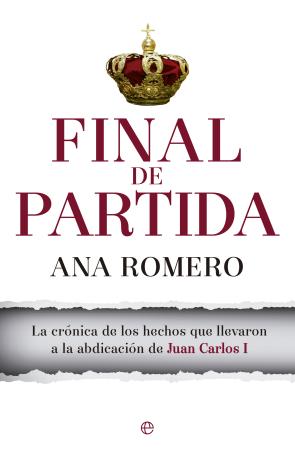 Libro Final De Partida: la Cronica De los Hechos Que Llevaron a la Abdicacion De Juan Carlos I (2015)