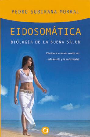Libro Eidosomatica: Biologia De la Buena Salud: Elimina las Causas Real Es del Sufrimiento y la Enfermedad (2012)