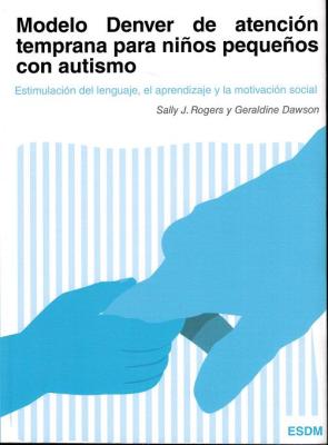 Libro Modelo Denver De Atencion Temprana para Niños Pequeños con Autismo: Estimulacion del Lenguaje, Aprendizaje y la Motivacion  Social (2015)