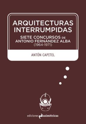 Libro Arquitecturas Interrumpidas: Siete Concursos De Antonio Fernandez Alba (1964-1971) (2015)