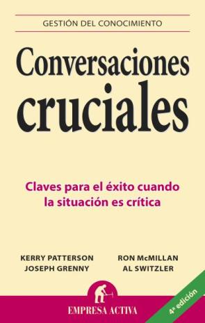 Libro Conversaciones Cruciales: Claves para el Exito Cuando la Situacio N Es Critica (2004)