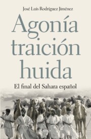 Portada de Agonia, Traicion, Huida: el Final del Sahara Español