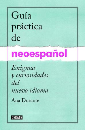 Libro Guia Practica De Neoespañol: Enigmas y Curiosidades De un Nuevo Idioma (2015)