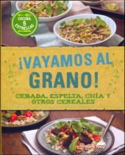 Portada de ¡vayamos Al Grano!: Cebada, Espelta, Chia y Otros Cereales