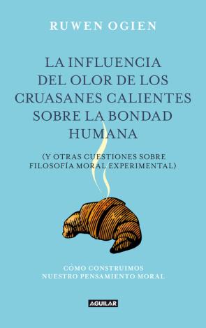 Libro La Influencia del Olor De los Cruasanes Calientes Sobre la Bondad Humana (2012)
