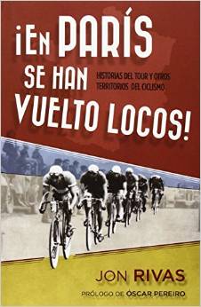 Libro ¡en Paris Se Han Vuelto Locos!: Historias del Tuor y Otros Territ Orios del Ciclismo (2014)