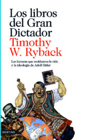 Portada de Los Libros del Gran Dictador: las Lecturas Que Moldearon la Vida y la Ideologia De Adolf Hitler