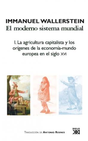Libro El Moderno Sistema Mundial: I. la Agricultura Capitalista y los O Rigenes De la Economia-mundo Europea en el Siglo Xvi (2010)