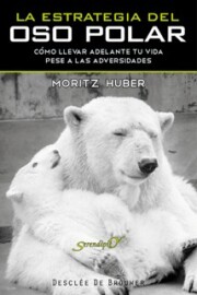 Portada de La Estrategia del Oso Polar: Como Llevar Adelante Tu Vida Pese a las Adversidades