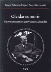 Portada de Olvidar Es Morir: Nuevos Encuentros con Vicente Aleixandre