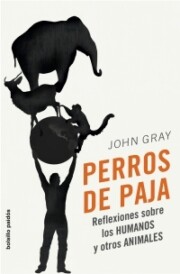 Libro Perros De Paja: Reflexiones Sobre los Humanos y Otros Animales (2008)