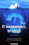 Libro El Inconsciente Tu Amigo: Descubre Tu Mejor Aliado para el Crecim Iento Personal (2007)