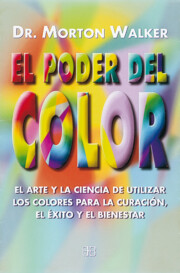 Portada de El Poder del Color: el Arte y la Ciencia De Utilizar los Colores para la Curacion, el Exito y el Bienestar