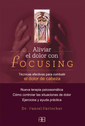 Libro Aliviar el Dolor con Focusing: Tecnicas Efectivas para Combatir E L Dolor De Cabeza. Nueva Terapia Psicosomatica. Como Controlar las Situaciones De Dolor. Ejercicios y Ayuda Practica (2005)