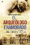 El Arqueologo Enamorado: Historia Oculta De la Arqueologia Españo La: De los Hallazgos Fortuitos a los Falsificadores De Tesoros (2009)