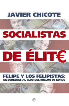 Libro Socialistas De Elite: Felipe y los Felipistas: De Suresnes Al Clu B del Millon De Euros (2012)