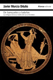 Portada de De Banquetes y Batallas: la Antigua Grecia a Traves De Su Histori a y Sus Anecdotas