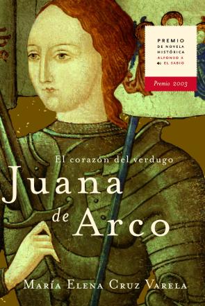 Libro Juana De Arco: el Corazon del Verdugo (premio Nacional De Novela Historica Alfonso X el Sabio) (2003)