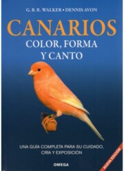 Portada de Canarios, Color, Forma y Canto: Una Guia Completa para Su Cuidado , Cria y Exposicion