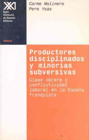 Libro Productores Disciplinados y Minorias Subversivas Clase Obrera y C Onflictividad Laboral en la España Franquista
