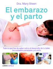 Portada de El Embarazo y el Parto: Todo Lo Que Has De Saber Sobre el Desarro Llo De Tu Bebe, los Cuidados Prenatales y el Parto