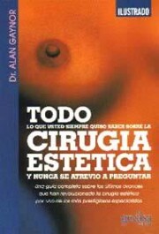 Libro Todo Lo Que Usted Siempre Quiso Saber Sobre la Cirugia Estetica y Nunca Se Atrevio a Preguntar (2009)