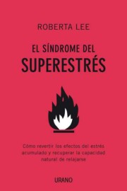 Portada de El Sindrome del Superestres: Como Revertir los Efectos del Estres Acumulado y Recuperar la Capacidad Natural De Relajarse