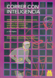 Portada de Correr con Inteligencia: Consejos Especializados Sobre Entrenamie Nto, Motivacion, Prevencion De las Lesiones, Nutricion y Como Mantener Una Buena Salud para Corredores De Cualquier Edad y Capacidad
