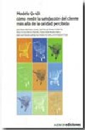Libro Modelo Q+4d: Como Medir la Satisfaccion del Cliente Mas Alla De la Calidad Percibida. (2008)
