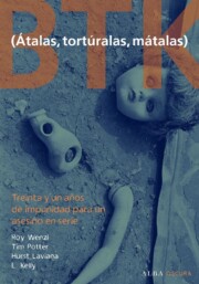 Portada de Btk (atalas, Torturalas, Matalas): Treinta y un Años De Impunidad para un Asesino en Serie (2011)