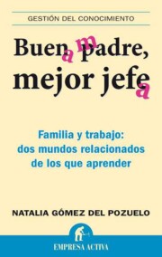 Portada de Buen Padre, Mejor Jefe: Familia y Trabajo: Dos Mundos Relacionado S De los Que Aprender