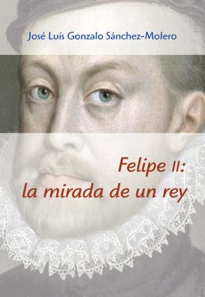 Libro Felipe Ii: la Mirada De un Rey (1527-1598) (2014)