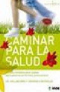 Libro Caminar para la Salud: la Guia Completa Paso a Paso para Ponerse en Forma y Sentirse Bien (2006)