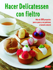Portada de Hacer Delicatessen con Fieltro Mas De 100 Proyectos Paso a Paso y con Patrones a Tamaño Natural
