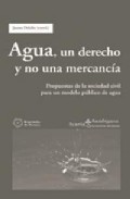 Libro Agua, un Derecho y No Una Mercancia: Propuestas De la Sociedad Ci Vil para un Modelo Publico De Agua (2009)