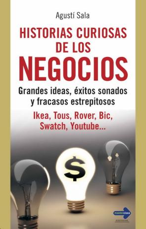 Libro Historias Curiosas De los Negocios: Grandes Ideas, Exitos Sonados y Fracasos Estrepitosos: Ikea, Tous, Rover, Bic, Swatch, Youtube (2009)